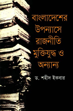 বাংলাদেশের উপন্যাসে রাজনীতি মুক্তিযুদ্ধ ও অন্যান্য